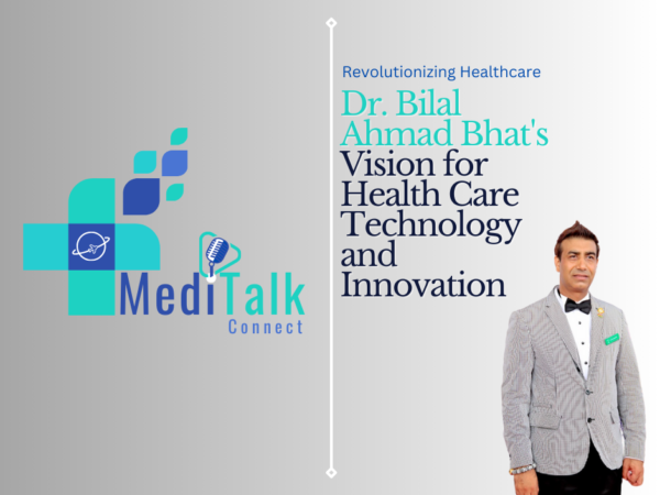 Revolutionizing Healthcare: Dr. Bilal Ahmad Bhat’s Vision for Health Care Technology and Innovation