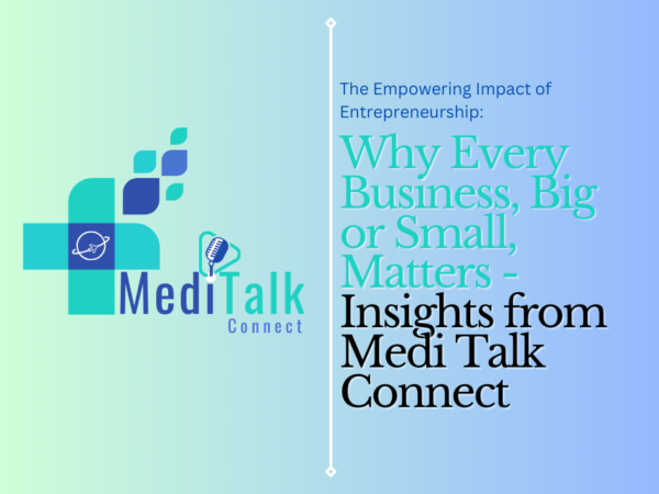 The Empowering Impact of Entrepreneurship: Why Every Business, Big or Small, Matters – Insights from Medi Talk Connect
